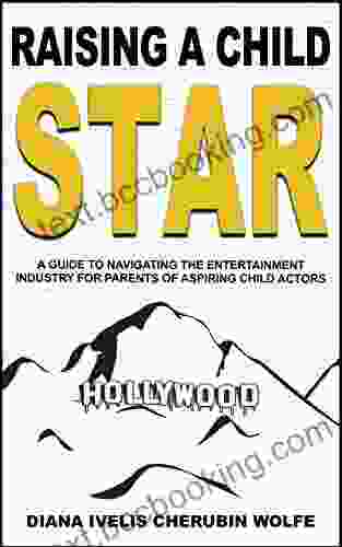 Raising A Child Star: A Guide To Navigating The Entertainment Industry For Parents Of Aspiring Child Actors