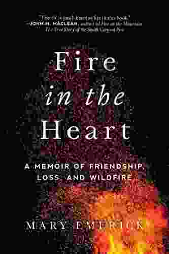 Fire In The Heart: A Memoir Of Friendship Loss And Wildfire