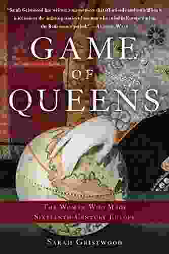 Game Of Queens: The Women Who Made Sixteenth Century Europe