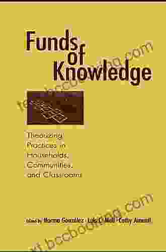 Funds Of Knowledge: Theorizing Practices In Households Communities And Classrooms