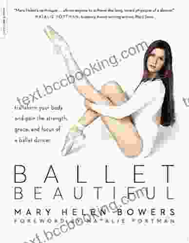 Ballet Beautiful: Transform Your Body And Gain The Strength Grace And Focus Of A Ballet Dancer
