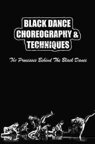 Black Dance Choreography Techniques: The Processes Behind The Black Dance