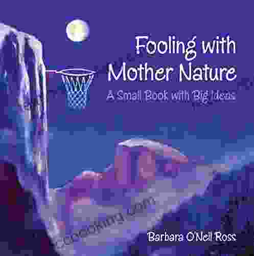 Fooling With Mother Nature: A Small With Big Ideas