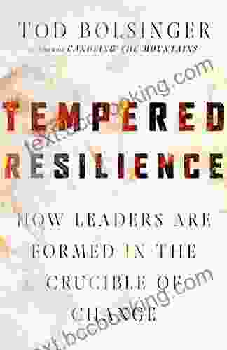 Tempered Resilience: How Leaders Are Formed In The Crucible Of Change (Tempered Resilience Set)
