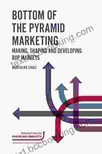 Bottom Of The Pyramid Marketing: Making Shaping And Developing BOP Markets (Marketing In Emerging Markets)