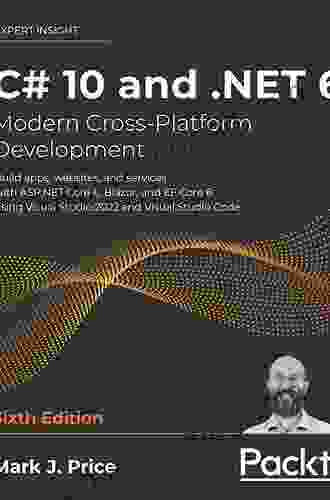 C# 10 And NET 6 Modern Cross Platform Development: Build Apps Websites And Services With ASP NET Core 6 Blazor And EF Core 6 Using Visual Studio 2024 And Visual Studio Code 6th Edition
