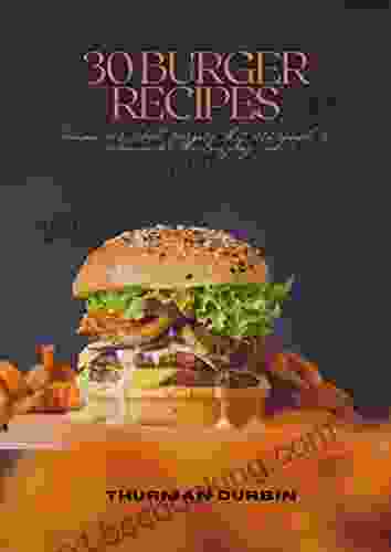 30 BURGER RECIPES: Recipes For Whole Burgers That Are Simple Delicious For The Everyday Cook
