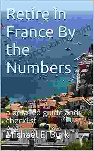 Retire In France By The Numbers: A Detailed Guide And Checklist