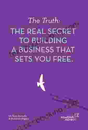The Truth: THE REAL SECRET TO BUILDING A BUSINESS THAT SETS YOU FREE