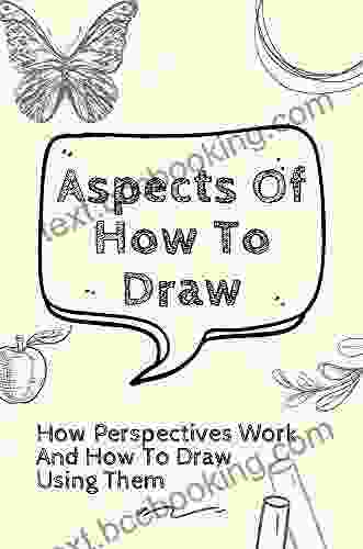 Aspects Of How To Draw: How Perspectives Work And How To Draw Using Them: How To Draw People Step By Step