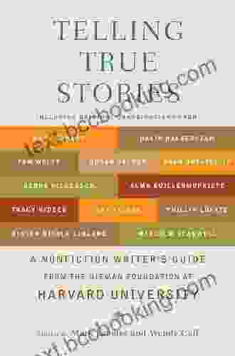 Telling True Stories: A Nonfiction Writers Guide From The Nieman Foundation At Harvard University
