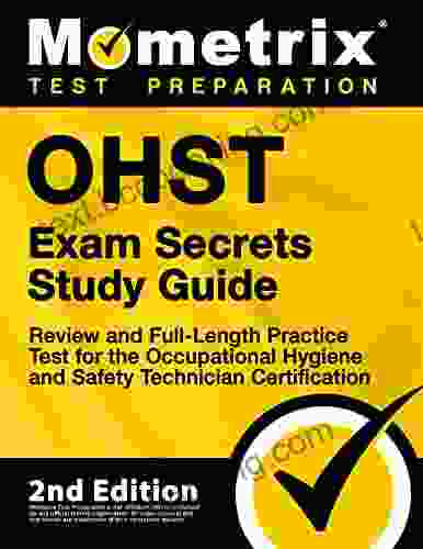 OHST Exam Secrets Study Guide Review And Full Length Practice Test For The Occupational Hygiene And Safety Technician Certification: 2nd Edition