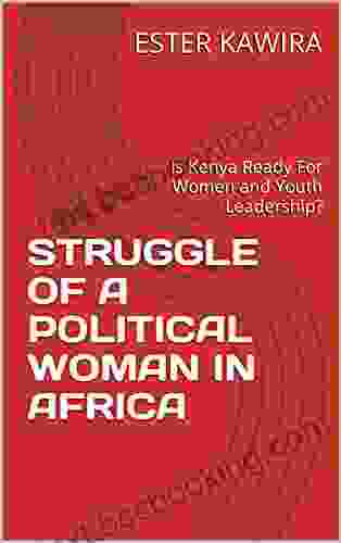 STRUGGLE OF A POLITICAL WOMAN IN AFRICA: Is Kenya Ready For Women And Youth Leadership?