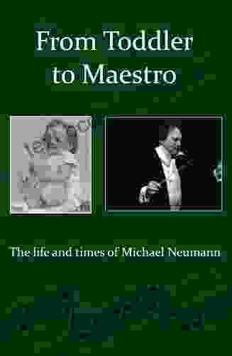 From Toddler To Maestro: The Life And Times Of Maestro Michael Neumann