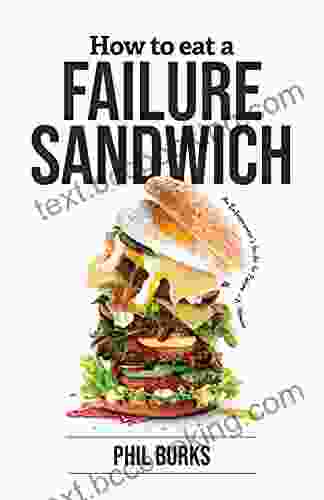 How To Eat A Failure Sandwich : An Entrepreneur S Guide To Failure A Memoir