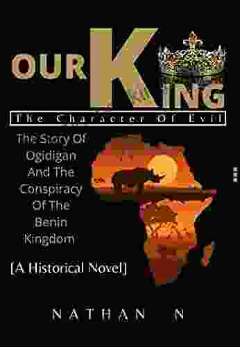 OUR KING (The Character Of Evil) : A Historical Novel On The Story Of Ogidigan And The Conspiracy Of The Benin Kingdom