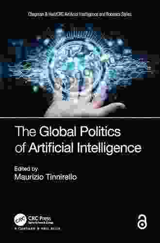 The Global Politics Of Artificial Intelligence (Chapman Hall/CRC Artificial Intelligence And Robotics Series)