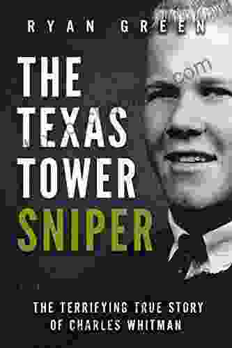 The Texas Tower Sniper: The Terrifying True Story Of Charles Whitman (Ryan Green S True Crime)