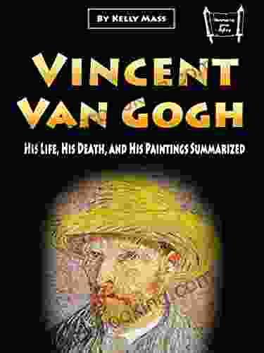 Vincent Van Gogh: His Life His Death And His Paintings Summarized