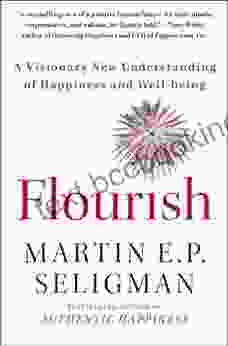 Flourish: A Visionary New Understanding Of Happiness And Well Being