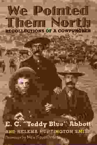 We Pointed Them North: Recollections Of A Cowpuncher
