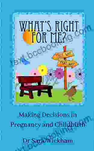 What S Right For Me?: Making Decisions In Pregnancy And Childbirth