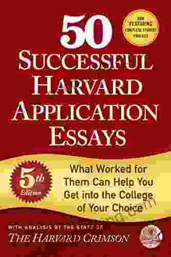 50 Successful Harvard Application Essays 5th Edition: What Worked For Them Can Help You Get Into The College Of Your Choice